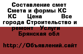 Составление смет. Смета и формы КС 2, КС 3 › Цена ­ 500 - Все города Строительство и ремонт » Услуги   . Брянская обл.